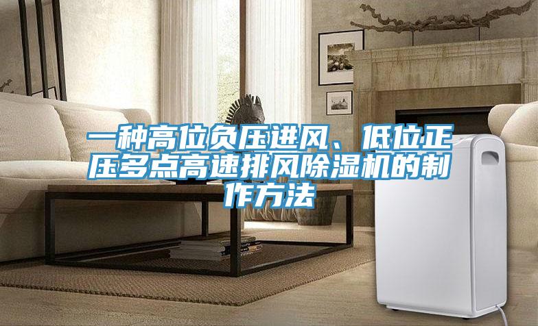 一種高位負(fù)壓進(jìn)風(fēng)、低位正壓多點高速排風(fēng)除濕機(jī)的制作方法