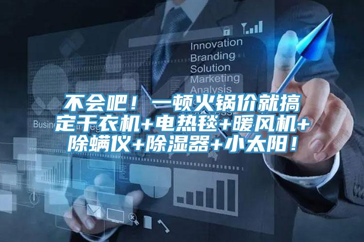 不會吧！一頓火鍋價就搞定干衣機(jī)+電熱毯+暖風(fēng)機(jī)+除螨儀+除濕器+小太陽！