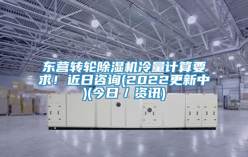 東營轉(zhuǎn)輪除濕機冷量計算要求！近日咨詢(2022更新中)(今日／資訊)