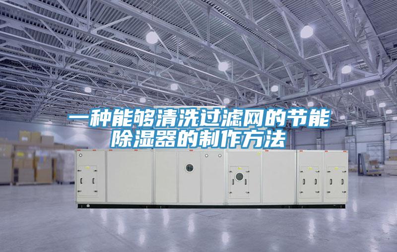 一種能夠清洗過濾網的節(jié)能除濕器的制作方法