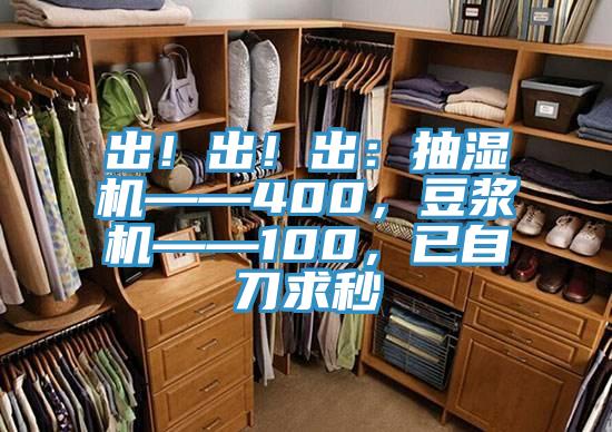 出！出！出：抽濕機(jī)——400，豆?jié){機(jī)——100，已自刀求秒
