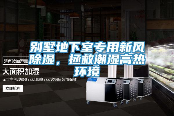 別墅地下室專用新風除濕，拯救潮濕高熱環(huán)境