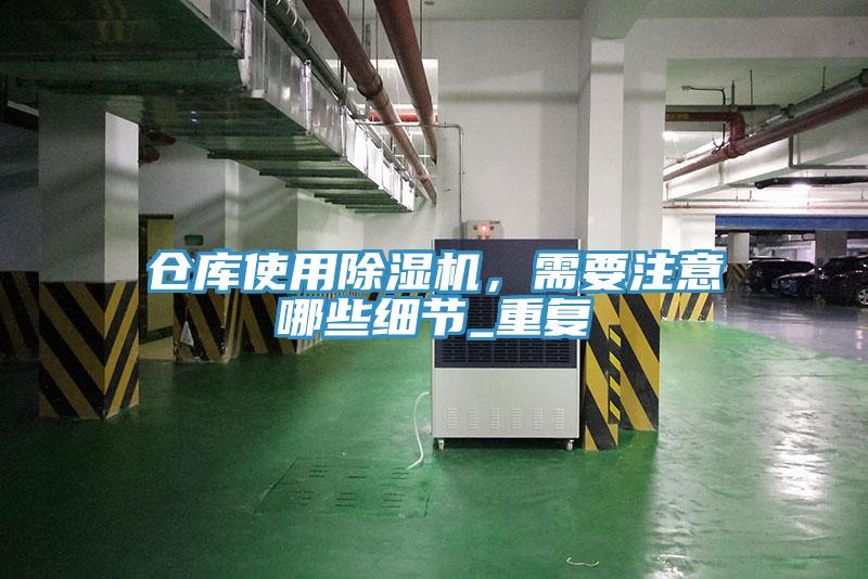 倉(cāng)庫(kù)使用除濕機(jī)，需要注意哪些細(xì)節(jié)_重復(fù)