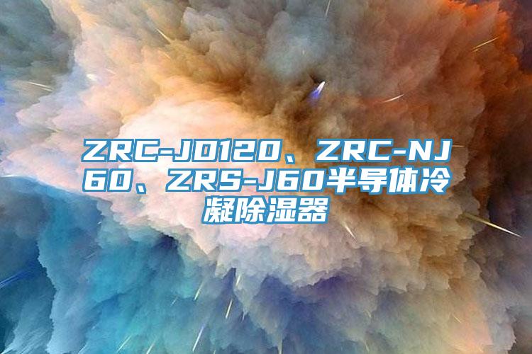 ZRC-JD120、ZRC-NJ60、ZRS-J60半導(dǎo)體冷凝除濕器