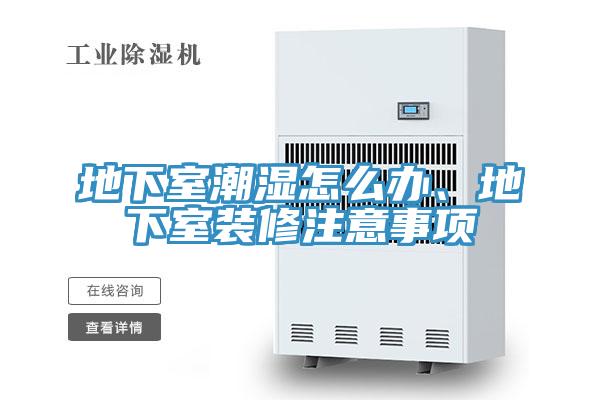 地下室潮濕怎么辦、地下室裝修注意事項(xiàng)