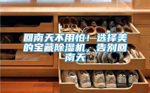 回南天不用怕！選擇美的寶藏除濕機(jī)，告別回南天