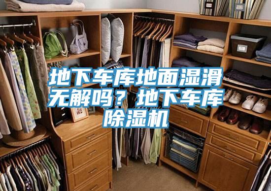 地下車(chē)庫(kù)地面濕滑無(wú)解嗎？地下車(chē)庫(kù)除濕機(jī)