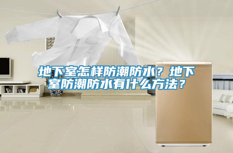 地下室怎樣防潮防水？地下室防潮防水有什么方法？