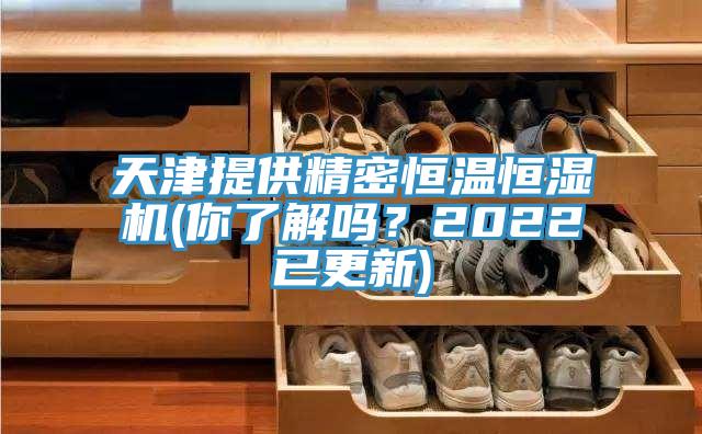 天津提供精密恒溫恒濕機(你了解嗎？2022已更新)