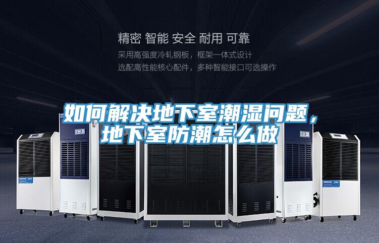 如何解決地下室潮濕問題，地下室防潮怎么做