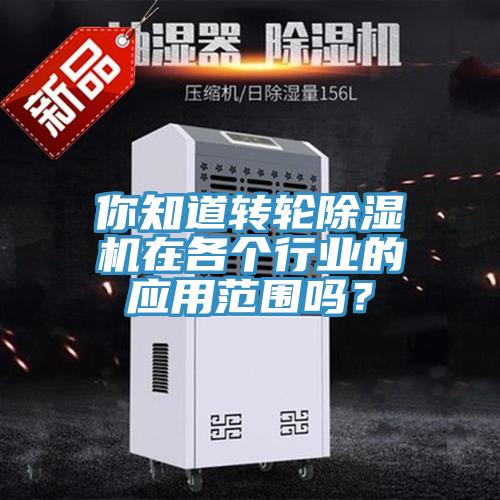你知道轉(zhuǎn)輪除濕機(jī)在各個行業(yè)的應(yīng)用范圍嗎？