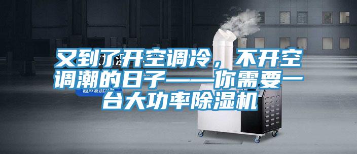 又到了開空調(diào)冷，不開空調(diào)潮的日子——你需要一臺大功率除濕機