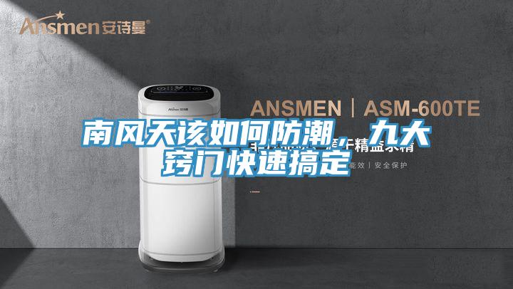 南風(fēng)天該如何防潮，九大竅門快速搞定