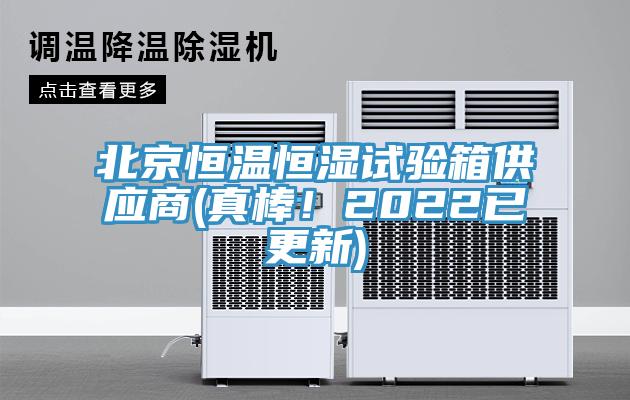 北京恒溫恒濕試驗箱供應(yīng)商(真棒！2022已更新)