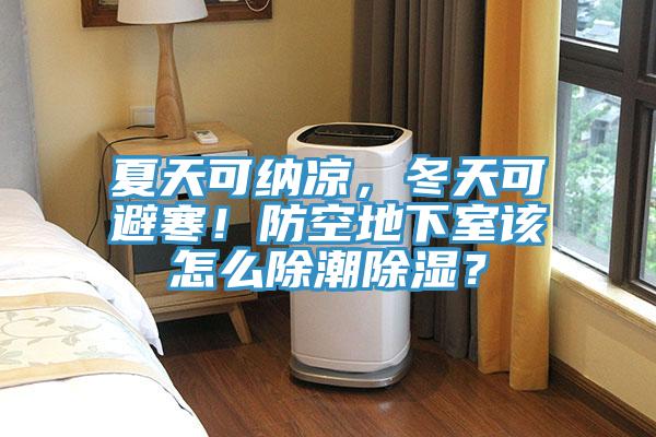 夏天可納涼，冬天可避寒！防空地下室該怎么除潮除濕？