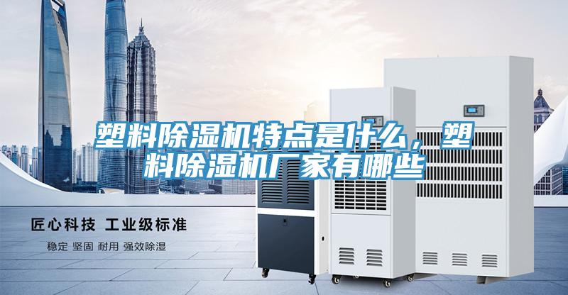 塑料除濕機(jī)特點(diǎn)是什么，塑料除濕機(jī)廠家有哪些