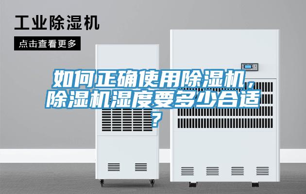 如何正確使用除濕機(jī)，除濕機(jī)濕度要多少合適？
