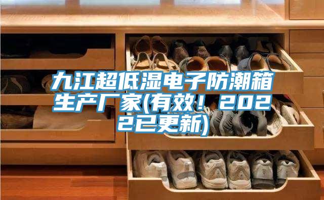 九江超低濕電子防潮箱生產(chǎn)廠家(有效！2022已更新)
