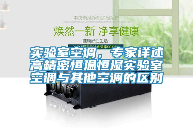 實驗室空調(diào)，專家詳述高精密恒溫恒濕實驗室空調(diào)與其他空調(diào)的區(qū)別