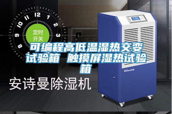 可編程高低溫濕熱交變試驗(yàn)箱 觸摸屏濕熱試驗(yàn)箱