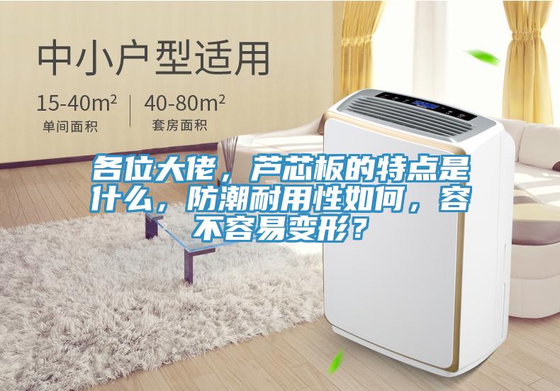 各位大佬，蘆芯板的特點(diǎn)是什么，防潮耐用性如何，容不容易變形？