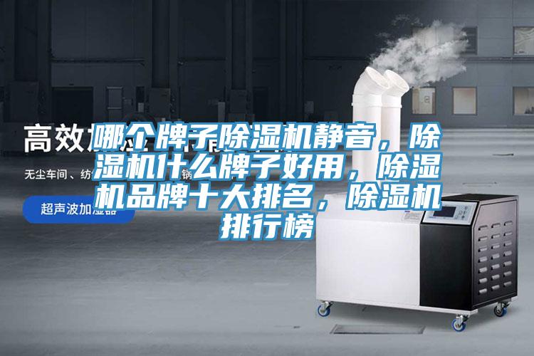 哪個牌子除濕機靜音，除濕機什么牌子好用，除濕機品牌十大排名，除濕機排行榜