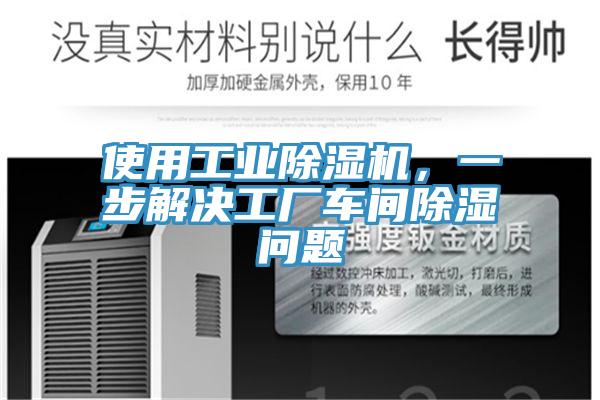 使用工業(yè)除濕機(jī)，一步解決工廠車間除濕問題