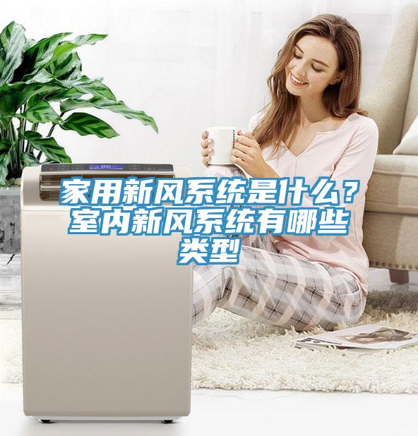 家用新風系統(tǒng)是什么？室內(nèi)新風系統(tǒng)有哪些類型