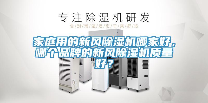 家庭用的新風除濕機哪家好，哪個品牌的新風除濕機質量好？