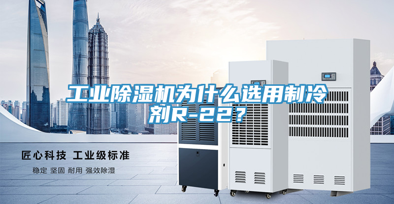 工業(yè)除濕機(jī)為什么選用制冷劑R-22？