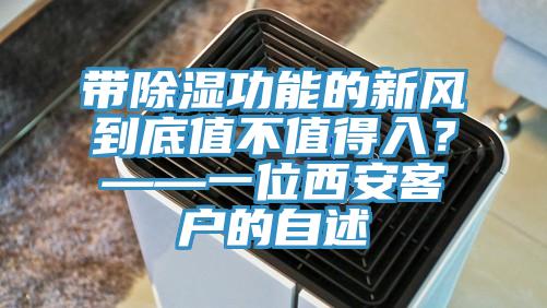 帶除濕功能的新風(fēng)到底值不值得入？——一位西安客戶的自述