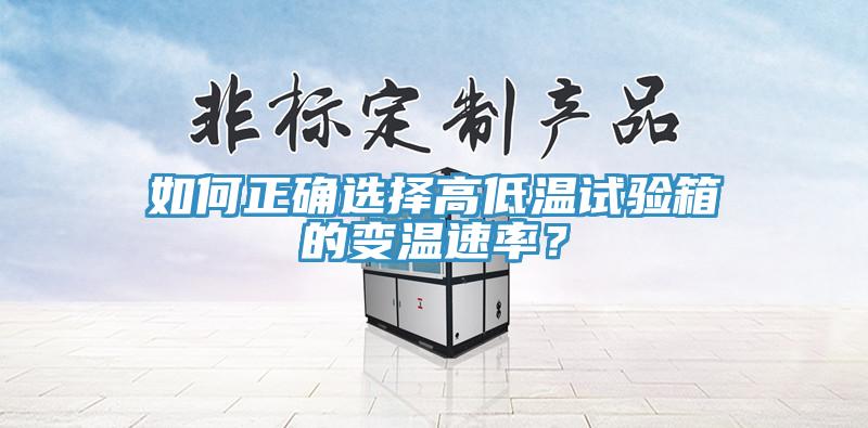 如何正確選擇高低溫試驗箱的變溫速率？
