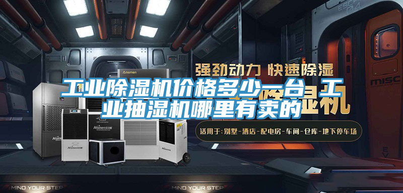 工業(yè)除濕機(jī)價格多少一臺 工業(yè)抽濕機(jī)哪里有賣的