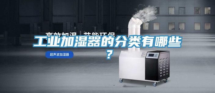 工業(yè)加濕器的分類有哪些？