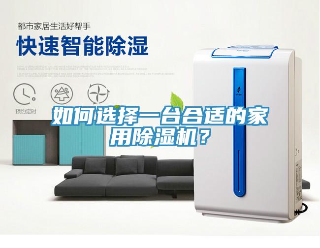 如何選擇一臺(tái)合適的家用除濕機(jī)？