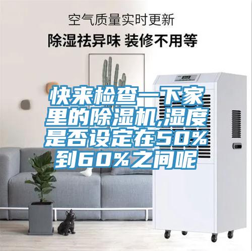 快來檢查一下家里的除濕機(jī),濕度是否設(shè)定在50%到60%之間呢