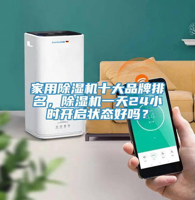 家用除濕機(jī)十大品牌排名，除濕機(jī)一天24小時(shí)開啟狀態(tài)好嗎？
