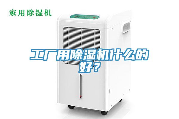工廠用除濕機什么的好？