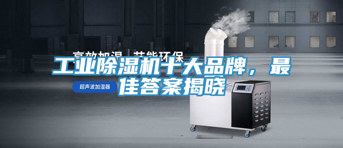 工業(yè)除濕機(jī)十大品牌，最佳答案揭曉