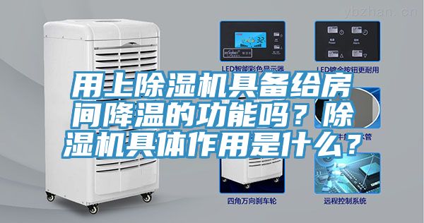 用上除濕機具備給房間降溫的功能嗎？除濕機具體作用是什么？