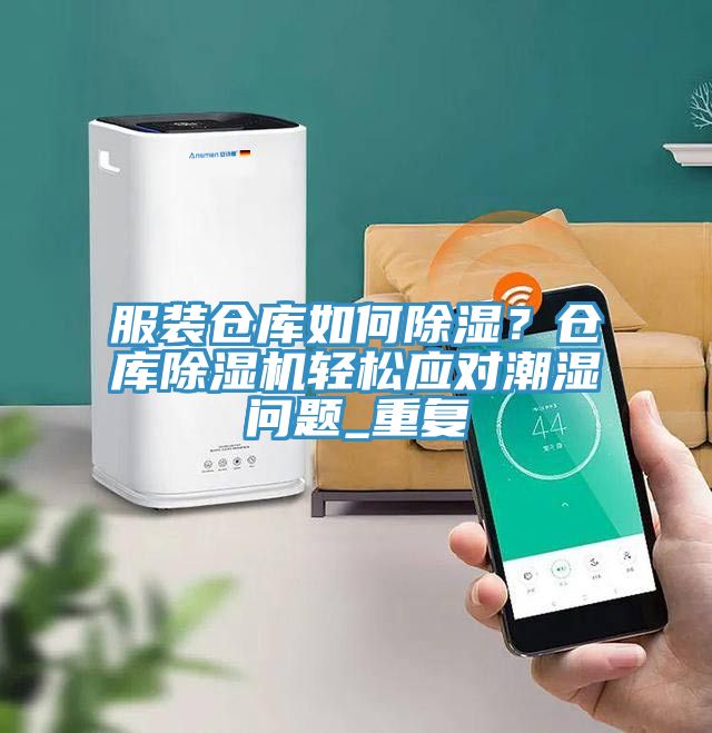 服裝倉庫如何除濕？倉庫除濕機輕松應對潮濕問題_重復