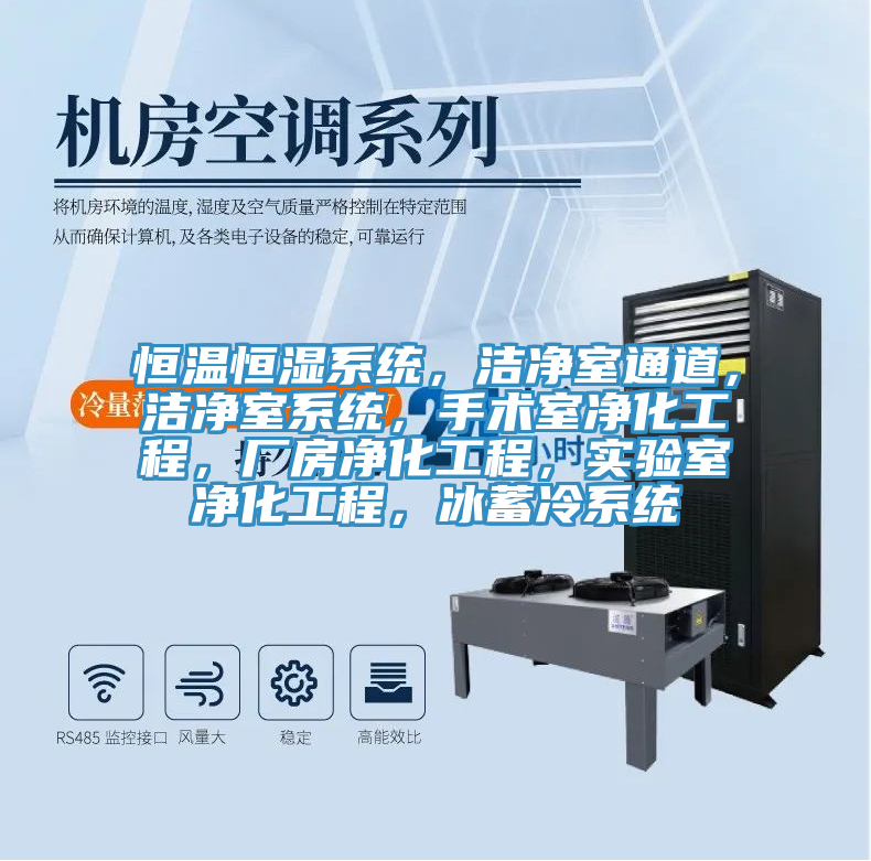 恒溫恒濕系統(tǒng)，潔凈室通道，潔凈室系統(tǒng)，手術(shù)室凈化工程，廠房凈化工程，實(shí)驗(yàn)室凈化工程，冰蓄冷系統(tǒng)