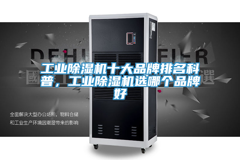 工業(yè)除濕機(jī)十大品牌排名科普，工業(yè)除濕機(jī)選哪個(gè)品牌好