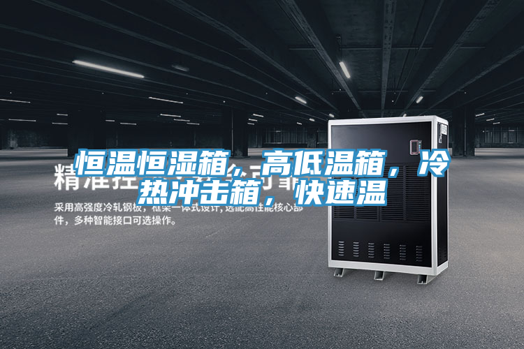 恒溫恒濕箱，高低溫箱，冷熱沖擊箱，快速溫