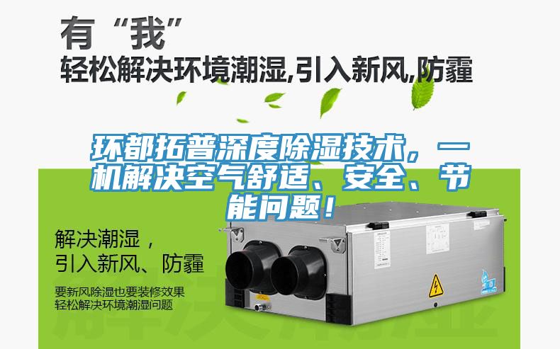 環(huán)都拓普深度除濕技術(shù)，一機(jī)解決空氣舒適、安全、節(jié)能問題！