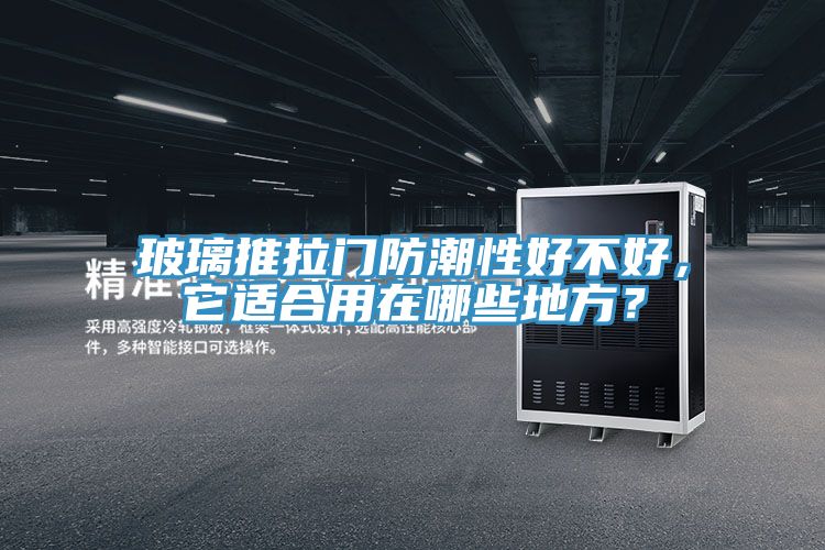 玻璃推拉門防潮性好不好，它適合用在哪些地方？