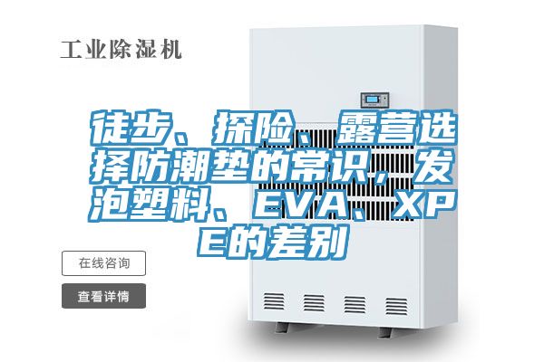 徒步、探險、露營選擇防潮墊的常識，發(fā)泡塑料、EVA、XPE的差別