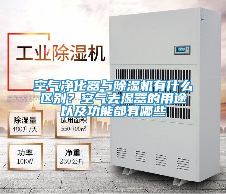 空氣凈化器與除濕機(jī)有什么區(qū)別？空氣去濕器的用途以及功能都有哪些