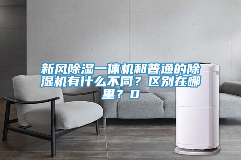 新風除濕一體機和普通的除濕機有什么不同？區(qū)別在哪里？0