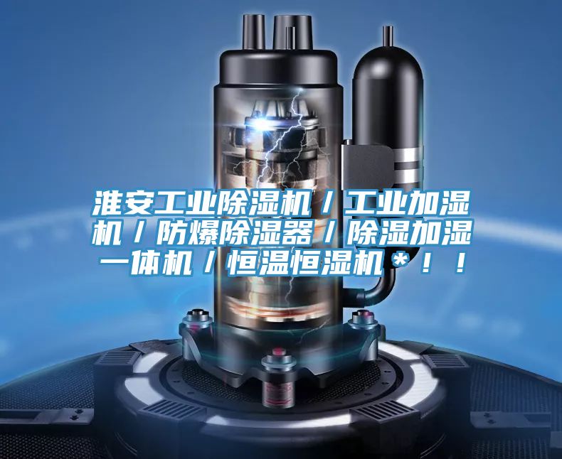 淮安工業(yè)除濕機(jī)／工業(yè)加濕機(jī)／防爆除濕器／除濕加濕一體機(jī)／恒溫恒濕機(jī)＊??！